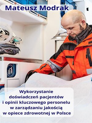 cover image of Wykorzystanie doświadczeń pacjentów oraz opinii kluczowego personelu w zarządzaniu jakością w opiece zdrowotnej w Polsce